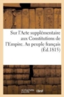Sur l'Acte Supplementaire Aux Constitutions de l'Empire. Au Peuple Francais (Ed.1815) - Book