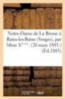 Notre-Dame de la Brosse A Bains-Les-Bains (Vosges), Par Mme X***. (26 Mars 1885.) - Book