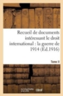 Recueil de Documents Interessant Le Droit International: La Guerre de 1914. T. II : Documents 380 A 670 - Book