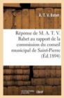 Reponse de M. A. T. V. Babet Au Rapport de la Commission Du Conseil Municipal de Saint-Pierre: 1894 - Book