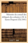 Memoire Du Conseil Des Delegues Des Colonies A M. Le Baron Duperre, Ministre de la Marine : Et Des Colonies - Book