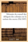 Memoire Du Conseil Des Delegues Des Colonies Sur La Surtaxe Des Sucres - Book