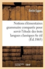Notions ?l?mentaires de Grammaire Compar?e Pour Servir ? l'?tude Des Trois Langues Classiques 6e ?d - Book
