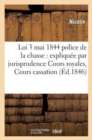 La Loi Du 3 Mai 1844 Sur La Police de la Chasse : Expliquee Par La Jurisprudence Des Cours Royales Et de la Cour de Cassation - Book