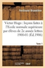Victor Hugo: Le?ons Faites ? l'Ecole Normale Sup?rieure ?l?ves de 2e Ann?e (Lettres), 1900-01 T1 - Book