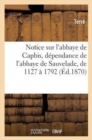Notice Sur l'Abbaye de Capbis, Dependance de l'Abbaye de Sauvelade, de 1127 A 1792 - Book
