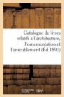 Catalogue de Livres Relatifs A l'Architecture, l'Ornementation Et l'Ameublement - Book