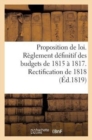Proposition de Loi Pour Le Reglement Definitif Des Budgets de 1815 A 1817 Et Rectification de 1818 - Book