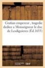 Gratian Empereur, Tragedie Dediee a Monseigneur Le Duc de Lesdiguieres - Book