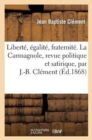 Libert?, ?galit?, Fraternit?. La Carmagnole, Revue Politique Et Satirique, Par J.-B. Cl?ment - Book