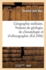 G?ographie Militaire. Notions de G?ologie, de Climatologie Et d'Ethnographie, Partie 1 - Book