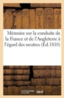 Memoire Sur La Conduite de la France Et de l'Angleterre A l'Egard Des Neutres - Book