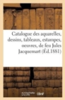 Catalogue Des Aquarelles, Dessins, Tableaux, Estampes, Oeuvres, de Feu Jules Jacquemart, - Book