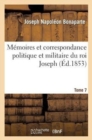 Memoires Et Correspondance Politique Et Militaire Du Roi Joseph. Tome 7 - Book