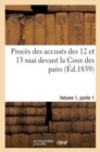 Proces Des Accuses Des 12 Et 13 Mai Devant La Cour Des Pairs.Volume 1, Partie 1 - Book