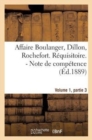 Affaire Boulanger, Dillon, Rochefort, Volume 1 Partie 3 Requisitoire. - Note de Competence - Book
