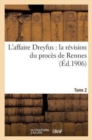L'Affaire Dreyfus: La Revision Du Proces de Rennes T2 : Debats de la Cour de Cassation (Chambres Reunies) 15 Juin 1906-12 Juillet 1906. - Book