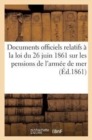 Documents Officiels Relatifs A La Loi Du 26 Juin 1861 Sur Les Pensions de l'Armee de Mer... - Book