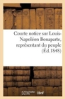 Courte Notice Sur Louis-Napoleon Bonaparte, Representant Du Peuple 4e Edition - Book