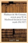 Plaidoyer de Me Germain, Avocat, Pour M. de Maubreuil Devant La Cour Royale - Book