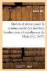 Statuts Et Atours Pour La Communaut? Des Maistres Boutonniers Et Enjoliveurs de la Ville de Metz - Book