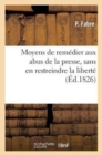 Moyens de Rem?dier Aux Abus de la Presse, Sans En Restreindre La Libert? - Book