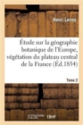 ?tude Sur La G?ographie Botanique de l'Europe, V?g?tation Du Plateau Central de la France Tome 2 - Book
