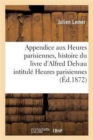 Appendice Aux Heures Parisiennes: Histoire Du Livre d'Alfred Delvau Intitul? Heures Parisiennes - Book