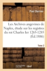 Les Archives Angevines de Naples, ?tude Sur Les Registres Du Roi Charles Ier 1265-1285 Tome 2 - Book