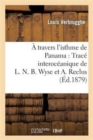 A Travers l'Isthme de Panama: Trace Interoceanique de L. N. B. Wyse Et A. Reclus - Book