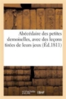 Abecedaire Des Petites Demoiselles, Avec Des Lecons Tirees de Leurs Jeux : Et de Leurs Occupations Ordinaires - Book