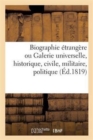 Biographie Etrangere Ou Galerie Universelle, Historique, Civile, Militaire, Politique Et Litteraire - Book