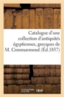 Catalogue d'Une Collection d'Antiquites Egyptiennes, Grecques Provenant Du Cabinet de M. Commarmond - Book