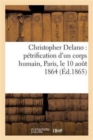 Christopher Delano: Petrification d'Un Corps Humain, Paris, Le 10 Aout 1864 - Book