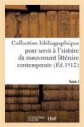 Collection Bibliographique Pour Servir A l'Histoire Du Mouvement Litteraire Contemporain. Tome I - Book