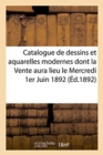 Catalogue de Dessins Et Aquarelles Modernes Dont La Vente Aura Lieule Mercredi 1er Juin 1892 - Book