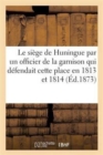 Le Siege de Huningue, Par Un Officier de la Garnison Qui Defendait Cette Place En 1813 Et En 1814 - Book