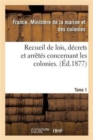 Recueil de Lois, Decrets Et Arretes Concernant Les Colonies. Tome 1 - Book