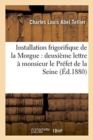 Installation Frigorifique de la Morgue: Deuxieme Lettre A Monsieur Le Prefet de la Seine - Book