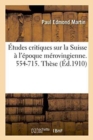 ?tudes Critiques Sur La Suisse ? l'?poque M?rovingienne. 554-715. Th?se - Book