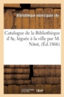 Catalogue de la Bibliotheque d'Ay, Leguee A La Ville Par M. Nitot, - Book