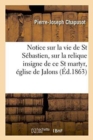 Notice Sur La Vie de Saint Sebastien Et Sur La Relique Insigne de Ce Saint Martyr, Eglise de Jalons - Book
