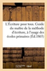 L'Ecriture Pour Tous. Guide Du Maitre de la Methode d'Ecriture, A l'Usage Des Ecoles Primaires - Book