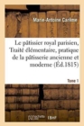 Le P?tissier Royal Parisien Ou Trait? ?l?mentaire de la P?tisserie Ancienne Et Moderne Tome 1 - Book