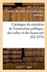 Catalogue Du Ministere de l'Instruction Publique, Des Cultes Et Des Beaux-Arts - Book