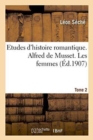 Etudes d'Histoire Romantique. Alfred de Musset: Les Femmes Tome 2 - Book