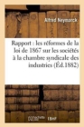 Rapport Sur Les Reformes de la Loi de 1867 Sur Les Societes, A La Chambre Syndicale Des Industries - Book