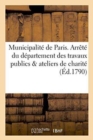 Municipalite de Paris. Arrete Du Departement Des Travaux Publics & Ateliers de Charite - Book