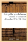 Acte public pour la licence soutenu le samedi 10 decembre 1836 - Book