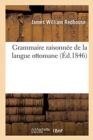 Grammaire Raisonn?e de la Langue Ottomane : Appendice Contenant l'Analyse d'Un Morceau de Composition Ottomane - Book